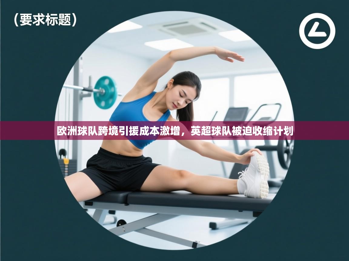 欧洲球队跨境引援成本激增，英超球队被迫收缩计划  第1张