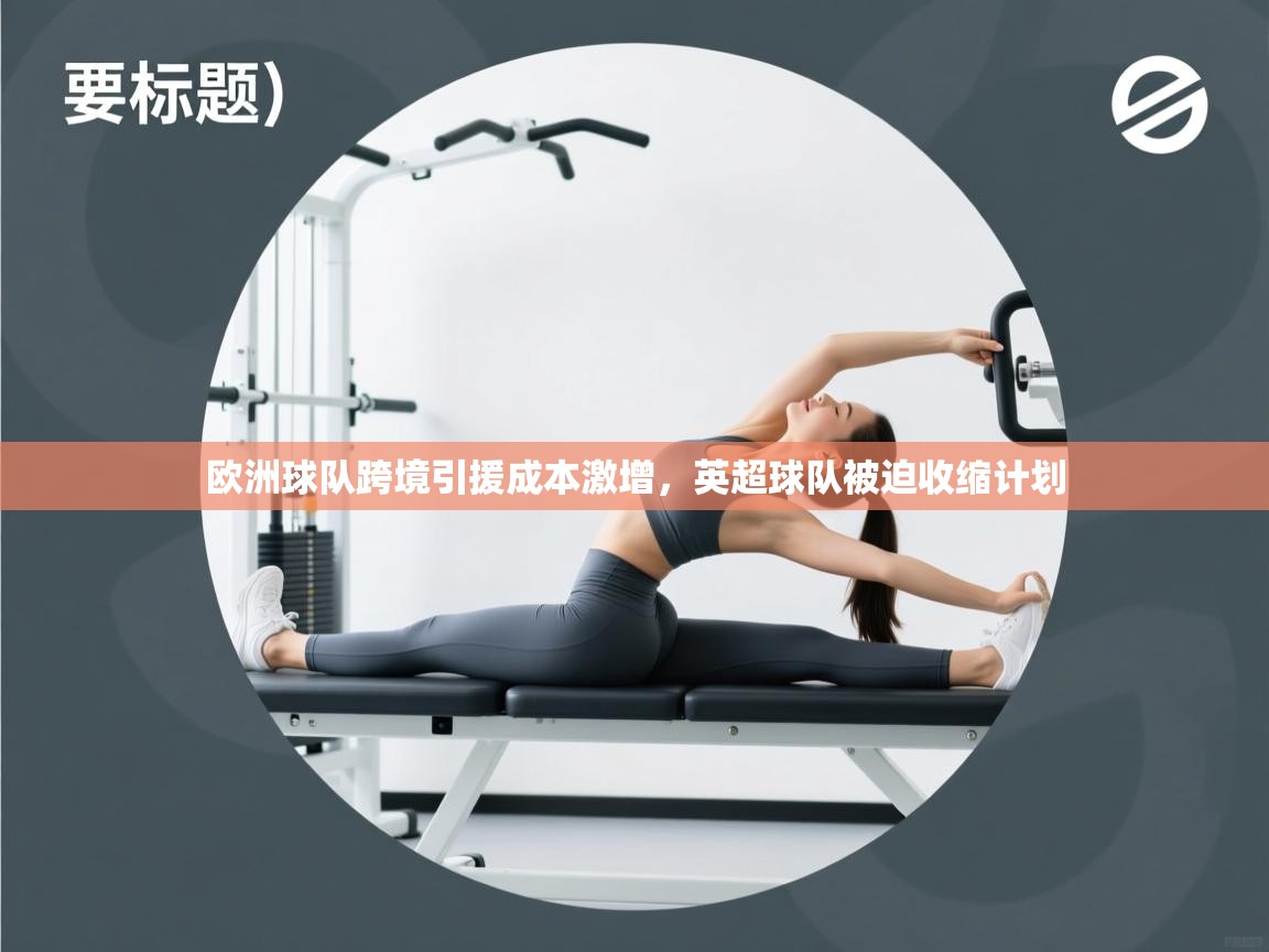 欧洲球队跨境引援成本激增，英超球队被迫收缩计划  第2张